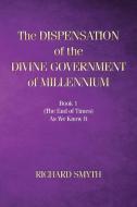 The Dispensation of The Devine Government Of Millenium di Richard Smyth edito da Christian Faith Publishing