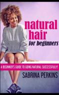 Natural Hair For Beginners di SABRINA PERKINS edito da Lightning Source Uk Ltd