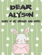 Dear Alyson, Diary of My Dreams and Hopes: A Girl's Thoughts di Hope Faith edito da LIGHTNING SOURCE INC