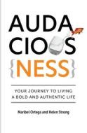 AudaciousNess: Your Journey To Living A Bold And Authentic Life di Maribel Ortega, Helen Strong edito da LIGHTNING SOURCE INC