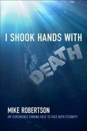 I Shook Hands with Death di Mike Robertson edito da Authentic Media