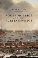 Roger Morrice and the Puritan Whigs di Mark Goldie edito da Boydell & Brewer Ltd