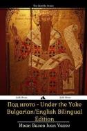 Under the Yoke: Bulgarian/English Bilingual Text di Ivan Vazov edito da LIGHTNING SOURCE INC