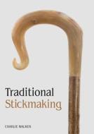 Traditional Stickmaking di Charlie Walker edito da The Crowood Press Ltd