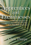 Apprentices and Eyewitnesses di Chris Thorpe edito da Canterbury Press Norwich