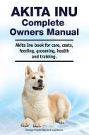 Akita Inu Complete Owners Manual. Akita Inu book for care, costs, feeding, grooming, health and training. di Asia Moore, George Hoppendale edito da LIGHTNING SOURCE INC