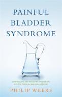 Painful Bladder Syndrome: Controlling and Resolving Interstitial Cystitis Through Natural Medicine di Philip Weeks edito da SINGING DRAGON