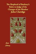 The Shepherd of Banbury's Rules to Judge of the Changes of the Weather di John Claridge edito da WILDHERN PR