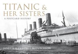 Titanic and Her Sisters di Janette McCutcheon, Campbell McCutcheon edito da Amberley Publishing