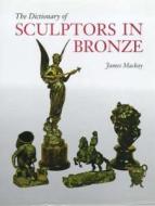 The Dictionary Of Sculptors In Bronze di #Mackay,  James A. edito da Antique Collectors' Club Ltd
