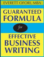 Guaranteed Formula for Effective Business Writing di Everett Ofori edito da Everett Ofori, Inc.