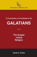 A Commentary on the Epistle to the Galatians: The Gospel Versus Religion di James a. Fowler edito da C I y Publishing