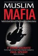 Muslim Mafia: Inside the Secret Underworld That's Conspiring to Islamize America di P. David Gaubatz, Paul Sperry edito da WND Books