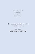 Becoming Melchizedek: Heaven's Priesthood and Your Journey: Foundations Study Guide di Charles J. Robinson edito da LIGHTNING SOURCE INC