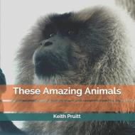 These Amazing Animals di Keith Pruitt edito da LIGHTNING SOURCE INC