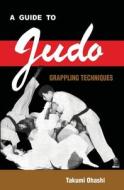 A Guide to Judo Grappling Techniques di Takumi Ohashi edito da BudoWorks