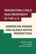Preventing Child Maltreatment in the Us: American Indian and Alaska Native Perspectives di Royleen J. Ross, Julii M. Green, Milton A. Fuentes edito da RUTGERS UNIV PR