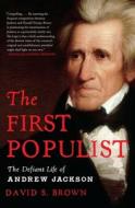 The First Populist: The Defiant Life of Andrew Jackson di David S. Brown edito da SCRIBNER BOOKS CO