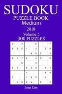 300 Medium Sudoku Puzzle Book - 2018 di Joan Cox edito da Createspace Independent Publishing Platform
