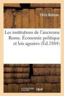 Les Institutions de l'Ancienne Rome. conomie Politique Et Lois Agraires di Robiou-F edito da Hachette Livre - BNF