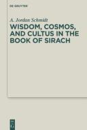 Schmidt, A: Wisdom, Cosmos, and Cultus in the Book of Sirach di A. Jordan Schmidt edito da Gruyter, Walter de GmbH