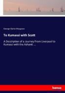 To Kumassi with Scott di George Clarke Musgrave edito da hansebooks