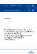 Eine institutionenökonomische Analyse von Kapitalisierungsprozessen im Rahmen einer Dezentralisierung von Steuergesetzge di Sonja Krause edito da Peter Lang