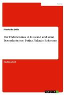 Der Foderalismus In Russland Und Seine Besonderheiten. Putins Foderale Reformen di Friederike Selle edito da Grin Verlag Gmbh