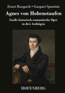 Agnes von Hohenstaufen di Ernst Raupach Gaspari Spontini edito da Hofenberg