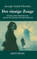 Der einzige Zeuge di Joseph Smith Fletcher edito da Henricus - Edition Deutsche Klassik GmbH, Berlin