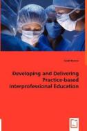 Developing and Delivering Practice-based Interprofessional Education di Scott Reeves edito da VDM Verlag Dr. Müller e.K.