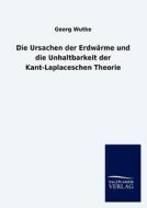 Die Ursachen der Erdwärme und die Unhaltbarkeit der Kant-Laplaceschen Theorie di Georg Wutke edito da TP Verone Publishing