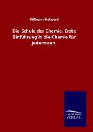 Die Schule der Chemie. Erste Einführung in die Chemie für Jedermann. di Wilhelm Ostwald edito da TP Verone Publishing