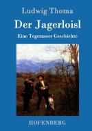 Der Jagerloisl di Ludwig Thoma edito da Hofenberg