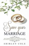 Save Your Marriage di Shirley Cole edito da Personal Development Publishing