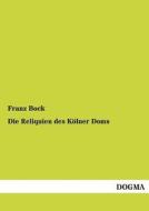 Die Reliquien des Kölner Doms di Franz Bock edito da DOGMA