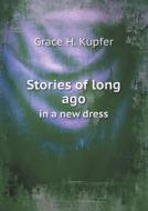 Stories Of Long Ago In A New Dress di Grace H Kupfer edito da Book On Demand Ltd.