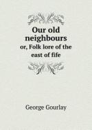 Our Old Neighbours Or, Folk Lore Of The East Of Fife di George Gourlay edito da Book On Demand Ltd.