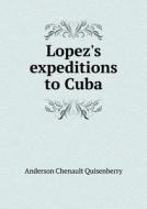 Lopez's Expeditions To Cuba di Anderson Chenault Quisenberry edito da Book On Demand Ltd.
