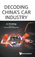 Decoding China's Car Industry: 40 Years di Anding Li edito da WORLD SCIENTIFIC PUB CO INC