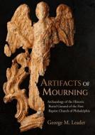 Artifacts of Mourning: Archaeology of the Historic Burial Ground of the First Baptist Church of Philadelphia di George M. Leader edito da BLACKWELL NORTH AMERICA