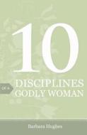10 Disciplines of a Godly Woman: 25-Pack di Barbara Hughes edito da GOOD NEWS PUBL