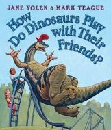How Do Dinosaurs Play With Their Friends? di Jane Yolen edito da Harpercollins Publishers