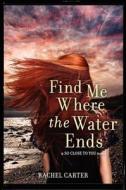 Find Me Where the Water Ends di Rachel Carter edito da HARPERCOLLINS