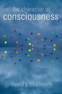 The Character of Consciousness di David J. (Professor of Philosophy Chalmers edito da Oxford University Press Inc