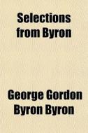Selections From Byron di George Gordon Byron, Baron George Gordon Byron Byron edito da General Books Llc