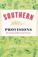 Southern Provisions - The Creation and Revival of a Cuisine di David S. Shields edito da University of Chicago Press