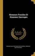 Hommes Fossiles Et Hommes Sauvages di Armand Quatrefages De De Bréau, Armand Quatrefages edito da WENTWORTH PR