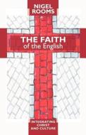 The Faith of the English - Integrating Christ and Culture di Nigel Rooms edito da SPCK