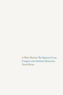 A Mere Machine - The Supreme Court, Congress and American Democracy di Anna Harvey edito da Yale University Press